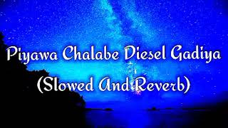 Piyawa Chalabe Diesel Gadiya Slowed And Reverb [upl. by Ogait]